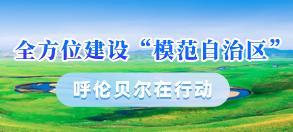 全方位建设“模范自治区”—呼伦贝尔在行动